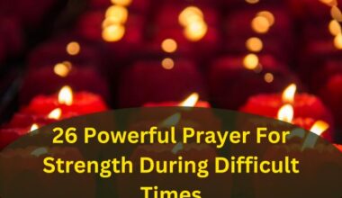26 Powerful Prayer For Strength During Difficult Times